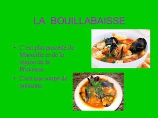 LA  BOUILLABAISSE C´est plat procède de  Marseille et de la région de la Provence. C'est une soupe d e  poissons . 