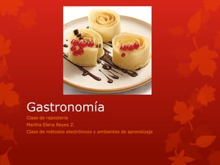 Gastronomía
Clase de repostería
Martha Elena Reyes Z.
Clase de métodos electrónicos y ambientes de aprendizaje
 