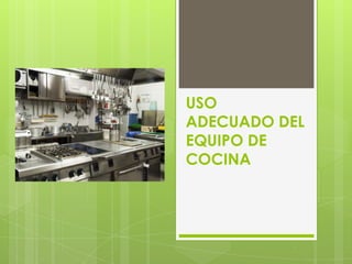 USO
ADECUADO DEL
EQUIPO DE
COCINA
 