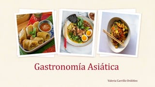 Gastronomía Asiática
Valeria Carrillo Ordóñez
 