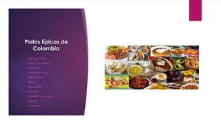 Platos típicos de
Colombia
• Bandeja Paisa
• Arepa con queso
• Sancocho
• Arepa de huevo
• Arepa Paisa
• Ajiaco
• Aguacates
• Tamales
• Bocadillo con queso
• Chorizo
• Entre otros
 