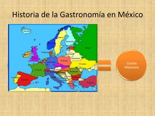 Historia de la Gastronomía en México
Mesoamérica Europa
Cocina
Mexicana
 