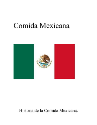Comida Mexicana




 Historia de la Comida Mexicana.
 