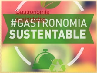 Gastronomía
sustentable
 