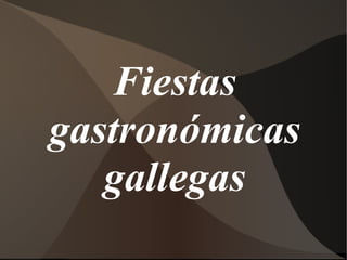 Fiestas
gastronómicas
gallegas

 