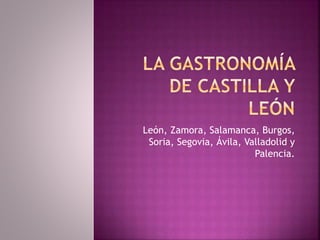 León, Zamora, Salamanca, Burgos,
Soria, Segovia, Ávila, Valladolid y
Palencia.
 