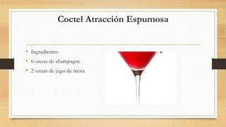 Coctel Atracción Espumosa
• Ingredientes
• 6 onzas de champagne
• 2 onzas de jugo de mora
 