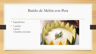 Batido de Melón con Pera
• Ingredientes
• 1 melón
2 peras
1 decilitro de leche
 