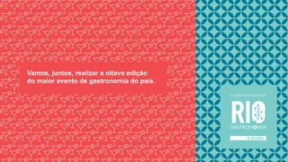 Vamos, juntos, realizar a oitava edição
do maior evento de gastronomia do país.
 