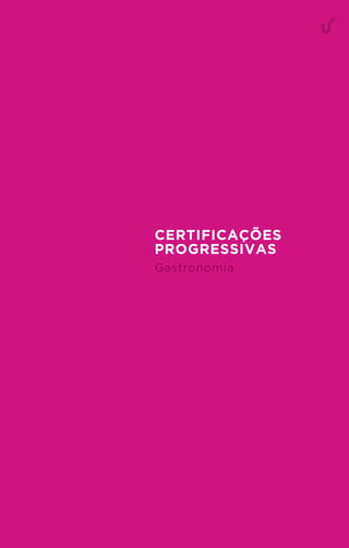 7
CERTIFICAÇÕES
PROGRESSIVAS
Gastronomia
 