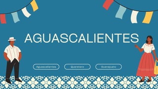 AGUASCALIENTES
Aguascalientes Queretaro Guanajuato
 