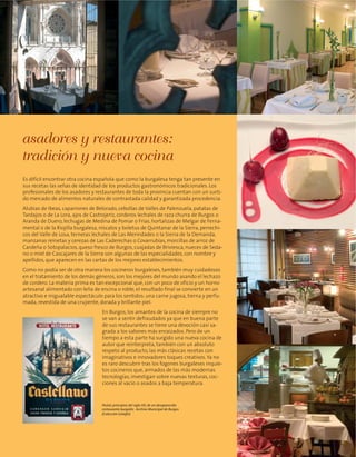 asadores y restaurantes:
tradición y nueva cocina
Es difícil encontrar otra cocina española que como la burgalesa tenga tan presente en
sus recetas las señas de identidad de los productos gastronómicos tradicionales. Los
profesionales de los asadores y restaurantes de toda la provincia cuentan con un surti-
do mercado de alimentos naturales de contrastada calidad y garantizada procedencia.
Alubias de Ibeas, caparrones de Belorado, cebollas de Valles de Palenzuela, patatas de
Tardajos o de La Lora, ajos de Castrojeriz, corderos lechales de raza churra de Burgos o
Aranda de Duero, lechugas de Medina de Pomar o Frías, hortalizas de Melgar de Ferna-
mental o de la Riojilla burgalesa, níscalos y boletus de Quintanar de la Sierra, perrechi-
cos del Valle de Losa, terneras lechales de Las Merindades o la Sierra de la Demanda,
manzanas reinetas y cerezas de Las Caderechas o Covarrubias, morcillas de arroz de
Cardeña o Sotopalacios, queso fresco de Burgos, cuajadas de Briviesca, nueces de Seda-
no o miel de Cascajares de la Sierra son algunas de las especialidades, con nombre y
apellidos, que aparecen en las cartas de los mejores establecimientos.
Como no podía ser de otra manera los cocineros burgaleses, también muy cuidadosos
en el tratamiento de los demás géneros, son los mejores del mundo asando el lechazo
de cordero. La materia prima es tan excepcional que, con un poco de oficio y un horno
artesanal alimentado con leña de encina o roble, el resultado final se convierte en un
atractivo e inigualable espectáculo para los sentidos: una carne jugosa, tierna y perfu-
mada, revestida de una crujiente, dorada y brillante piel.
En Burgos, los amantes de la cocina de siempre no
se van a sentir defraudados ya que en buena parte
de sus restaurantes se tiene una devoción casi sa-
grada a los sabores más enraizados. Pero de un
tiempo a esta parte ha surgido una nueva cocina de
autor que reinterpreta, también con un absoluto
respeto al producto, las más clásicas recetas con
imaginativos e innovadores toques creativos.Ya no
es raro descubrir tras los fogones burgaleses inquie-
tos cocineros que, armados de las más modernas
tecnologías, investigan sobre nuevas texturas, coc-
ciones al vacío o asados a baja temperatura.
Postal, principios del siglo XX, de un desaparecido
restaurante burgalés. Archivo Municipal de Burgos
(Colección Galafel).
 