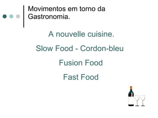 Movimentos em torno da Gastronomia. A nouvelle cuisine. Slow Food - Cordon-bleu  Fusion Food Fast Food 