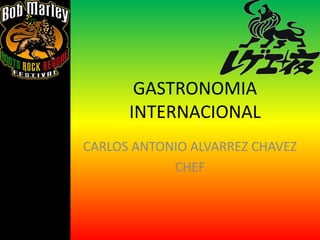 GASTRONOMIAINTERNACIONAL CARLOS ANTONIO ALVARREZ CHAVEZ CHEF 
