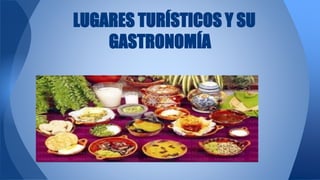 LUGARES TURÍSTICOS Y SU
GASTRONOMÍA
 