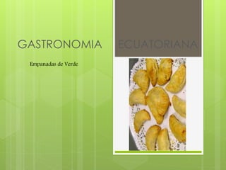 GASTRONOMIA ECUATORIANA
Empanadas de Verde
 