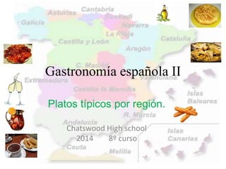 Gastronomía española II
Platos típicos por región.
Chatswood High school
2014 8º curso
 