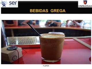 BEBIDAS GREGA
FLAPER
 