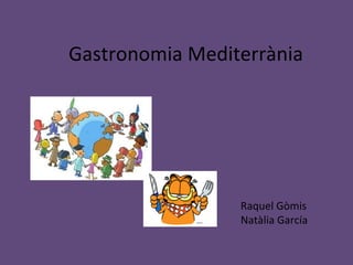 Gastronomia Mediterrània Raquel Gòmis Natàlia García 