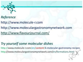 Reference
http://www.molecule-r.com
http://www.moleculargastronomynetwork.com
http://www.flavourjournal.com/

Try yourself some molecular dishes
http://www.molecule-r.com/en/content/6-molecular-gastronomy-recipes
http://www.moleculargastronomynetwork.com/en/formations.html
 