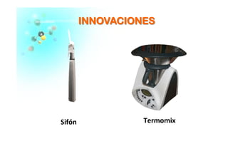IINNNNOOVVAACCIIOONNEESS	
  
Sifón	
   Termomix	
  
 