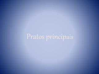 Pratos principais
 