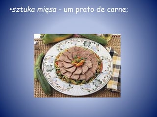 •sztuka mięsa - um prato de carne;
 