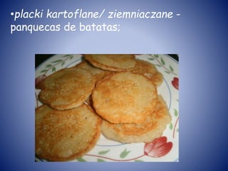 •placki kartoflane/ ziemniaczane -
panquecas de batatas;
 