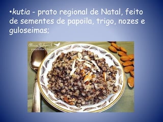•kutia - prato regional de Natal, feito
de sementes de papoila, trigo, nozes e
guloseimas;
 