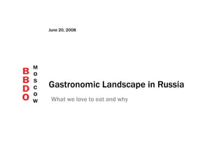 Gastronomic Landscape in Russia June 20, 2008 What we love to eat and why 