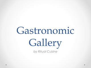 Gastronomic
  Gallery
   by Ritual Cuisine
 