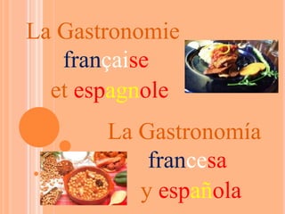 La Gastronomía fran ce sa y   esp añ ola La Gastronomie fran çai se et   esp agn ole 