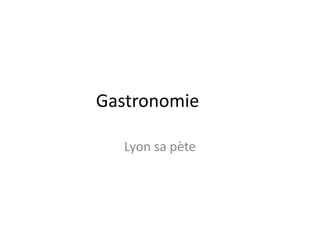 Gastronomie	 Lyon sa pète 