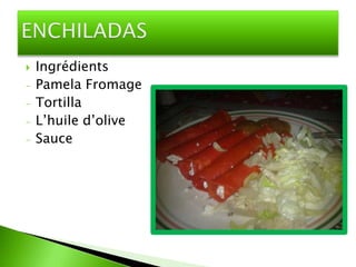    Une de les plates typiques de la
    gastronomie         mexicain  est    la
    enchilada. La enchilada est élaborée
...