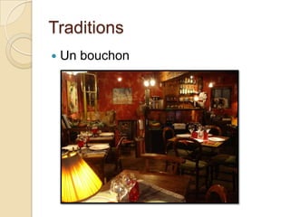 Traditions
 Un bouchon
 