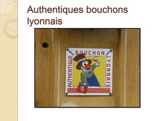 Authentiques bouchons
lyonnais
 