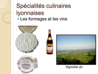 Spécialités culinaires
lyonnaises
 Les formages et les vins
 Vignoble du
Beaujolais
 