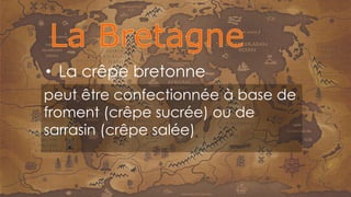 peut être confectionnée à base de
froment (crêpe sucrée) ou de
sarrasin (crêpe salée)
• La crêpe bretonne
 