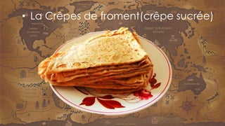 • La Crêpes de froment(crêpe sucrée)
 