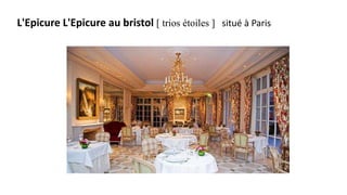 L'Epicure L'Epicure au bristol [ trios étoiles ] situé à Paris
 