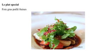 Le plat special
Foie gras poêlé fraises
 