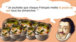 “ Je souhaite que chaque Français mette la poule au
pot tous les dimanches ”
 