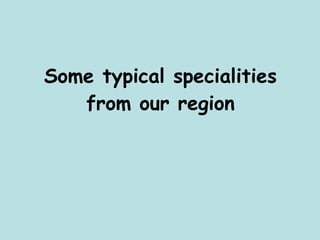 Some typical specialities from our region 