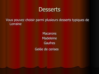 Desserts Vous pouvez choisir parmi plusieurs desserts typiques de Lorraine Macarons Madeleine Gaufres Gelée de cerises  