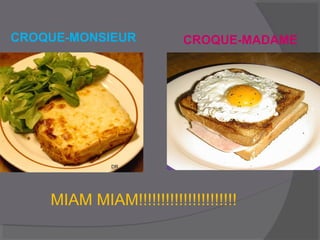 CROQUE-MONSIEUR CROQUE-MADAME
MIAM MIAM!!!!!!!!!!!!!!!!!!!!!!
 