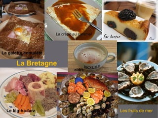 La Bretagne
Le kig-ha-farz
La galette complète
La crêpe au caramel
Les fruits de mer
cidre
 