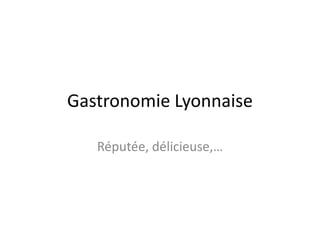 Gastronomie Lyonnaise Réputée, délicieuse,… 