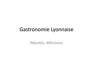 Gastronomie Lyonnaise Réputée, délicieuse 