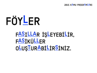 FÖYLER
2015 KAMU PROGRAMLARI
FASILLAR İŞLEYEBİLİR,
FASİKÜLLER
OLUŞTURABİLİRSİNİZ.
 