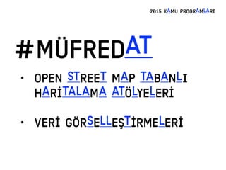 #MÜFREDAT
2015 KAMU PROGRAMLARI
• OPEN STREET MAP TABANLI
HARİTALAMA ATÖLYELERİ
• VERİ GÖRSELLEŞTİRMELERİ
 